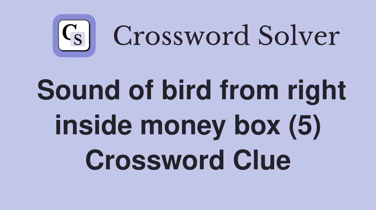 Sound of bird from right inside money box (5) Crossword Clue Answers